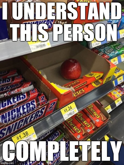 Just sayin' | I UNDERSTAND THIS PERSON; COMPLETELY | image tagged in like an apple in a candy store,memes | made w/ Imgflip meme maker