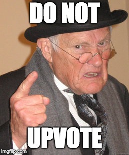 Back In My Day | DO NOT; UPVOTE | image tagged in memes,back in my day | made w/ Imgflip meme maker