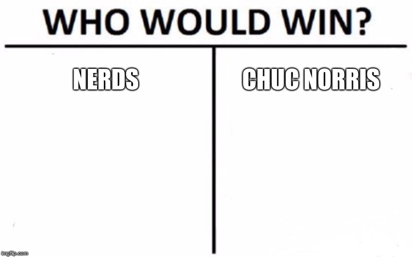 exuse typo its suppose to be chuck | NERDS; CHUC NORRIS | image tagged in memes,who would win | made w/ Imgflip meme maker