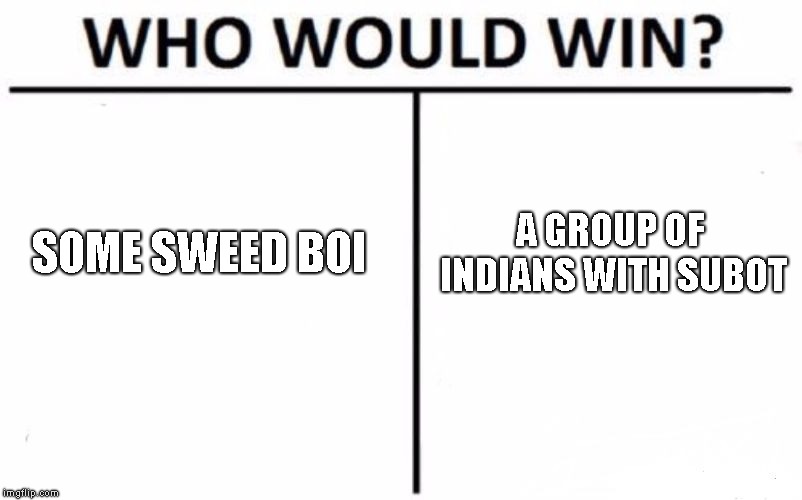 Who Would Win? | SOME SWEED BOI; A GROUP OF INDIANS
WITH SUBOT | image tagged in memes,who would win | made w/ Imgflip meme maker