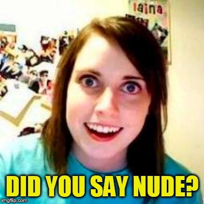 DID YOU SAY NUDE? | made w/ Imgflip meme maker