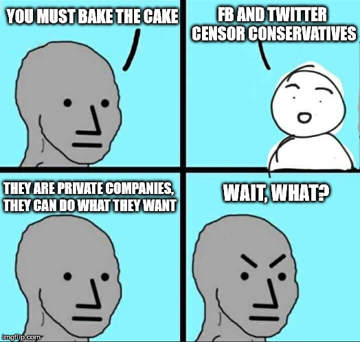 Hypocrisy of the left | FB AND TWITTER CENSOR CONSERVATIVES; YOU MUST BAKE THE CAKE; THEY ARE PRIVATE COMPANIES, THEY CAN DO WHAT THEY WANT; WAIT, WHAT? | image tagged in npc meme | made w/ Imgflip meme maker