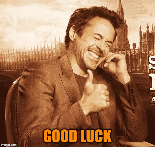 laughing | GOOD LUCK | image tagged in laughing | made w/ Imgflip meme maker