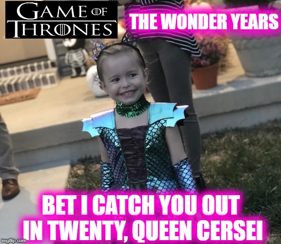 LITTLE DANNY | THE WONDER YEARS; BET I CATCH YOU OUT IN TWENTY, QUEEN CERSEI | image tagged in game of thrones,dragon | made w/ Imgflip meme maker