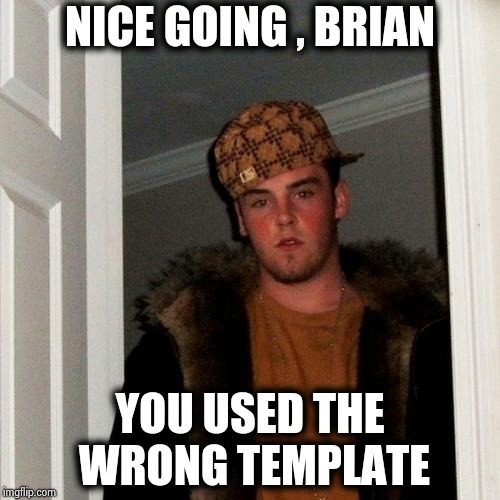 Scumbag Steve Meme | NICE GOING , BRIAN YOU USED THE WRONG TEMPLATE | image tagged in memes,scumbag steve | made w/ Imgflip meme maker
