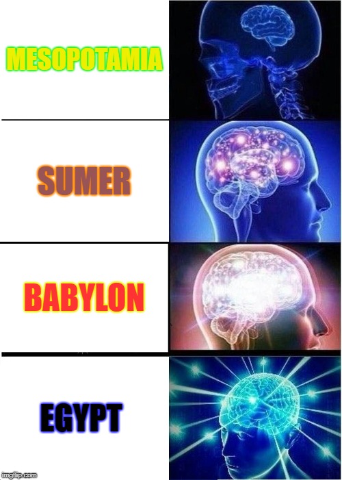 Expanding Brain Meme | MESOPOTAMIA; SUMER; BABYLON; EGYPT | image tagged in memes,expanding brain | made w/ Imgflip meme maker