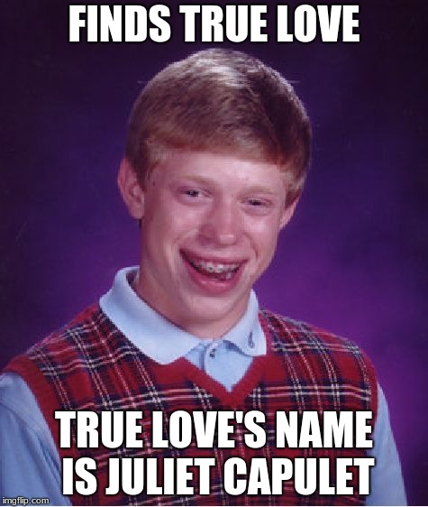 For You Shakespearean Fanatics Out There | FINDS TRUE LOVE; TRUE LOVE'S NAME IS JULIET CAPULET | image tagged in memes,bad luck brian | made w/ Imgflip meme maker