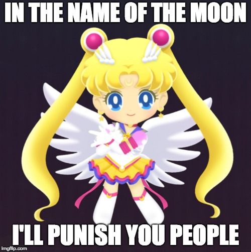 Eternal Sailor Moon | IN THE NAME OF THE MOON; I'LL PUNISH YOU PEOPLE | image tagged in eternal sailor moon,sailor moon,moon | made w/ Imgflip meme maker