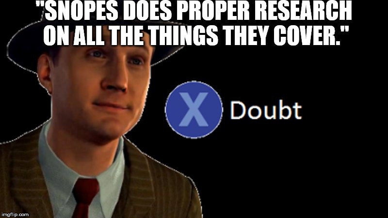 L.A. Noire Press X To Doubt | "SNOPES DOES PROPER RESEARCH ON ALL THE THINGS THEY COVER." | image tagged in la noire press x to doubt,memes,snopes | made w/ Imgflip meme maker