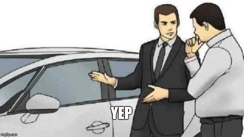 Car Salesman Slaps Roof Of Car Meme | YEP | image tagged in memes,car salesman slaps roof of car | made w/ Imgflip meme maker
