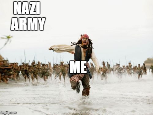 Jack Sparrow Being Chased Meme | NAZI ARMY; ME | image tagged in memes,jack sparrow being chased | made w/ Imgflip meme maker