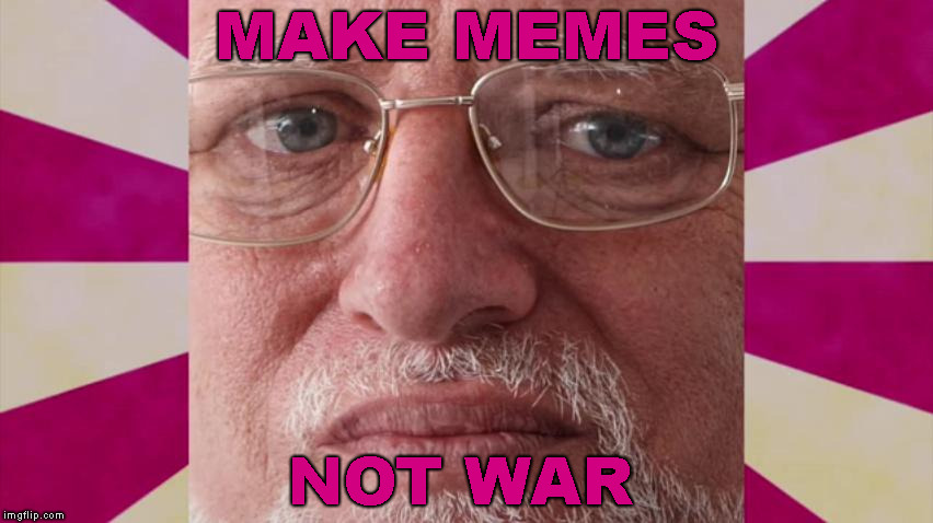 MAKE MEMES NOT WAR | made w/ Imgflip meme maker