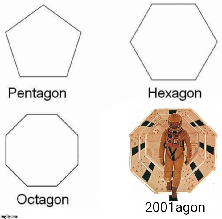 Pentagon Hexagon Octagon Meme | 2001agon | image tagged in pentagon hexagon octagon,2001 a space odyssey,dave,hal 9000,dave's not here,new template | made w/ Imgflip meme maker