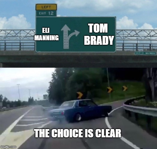 Left Exit 12 Off Ramp Meme | ELI MANNING; TOM BRADY; THE CHOICE IS CLEAR | image tagged in memes,left exit 12 off ramp | made w/ Imgflip meme maker