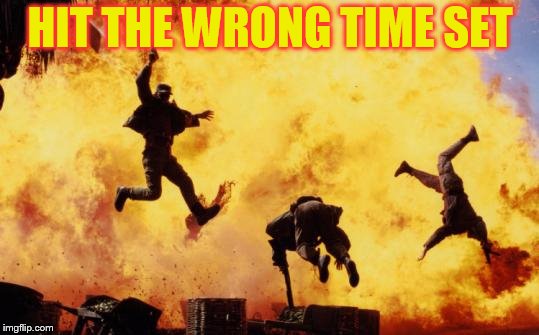 Explosions  | HIT THE WRONG TIME SET | image tagged in explosions | made w/ Imgflip meme maker