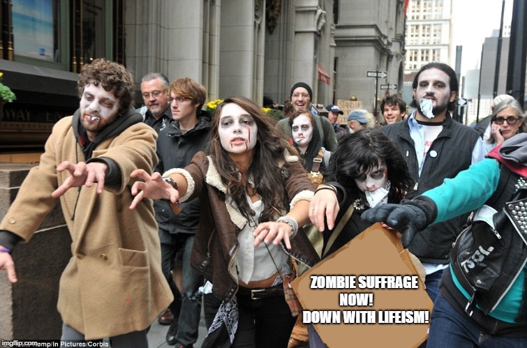ZOMBIE SUFFRAGE NOW!        DOWN WITH LIFEISM! | made w/ Imgflip meme maker