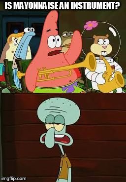 Is Mayonnaise An Instrument?  | IS MAYONNAISE AN INSTRUMENT? | image tagged in is mayonnaise an instrument | made w/ Imgflip meme maker