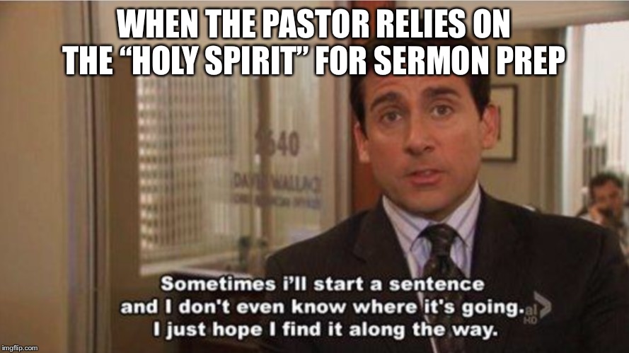 WHEN THE PASTOR RELIES ON THE “HOLY SPIRIT” FOR SERMON PREP | image tagged in church,sermon,the office,jesusmemes | made w/ Imgflip meme maker