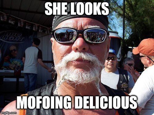 Tough Guy Wanna Be Meme | SHE LOOKS MOFOING DELICIOUS | image tagged in memes,tough guy wanna be | made w/ Imgflip meme maker