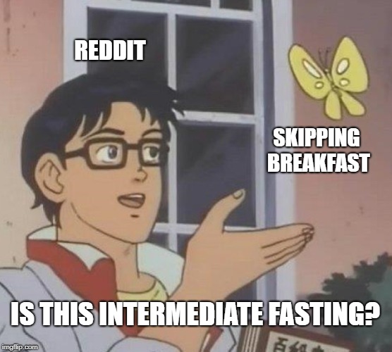 Is This A Pigeon Meme | REDDIT; SKIPPING BREAKFAST; IS THIS INTERMEDIATE FASTING? | image tagged in memes,is this a pigeon | made w/ Imgflip meme maker