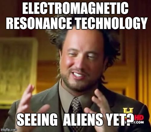 Ancient Aliens | ELECTROMAGNETIC RESONANCE TECHNOLOGY; SEEING 
ALIENS
YET? | image tagged in memes,ancient aliens | made w/ Imgflip meme maker