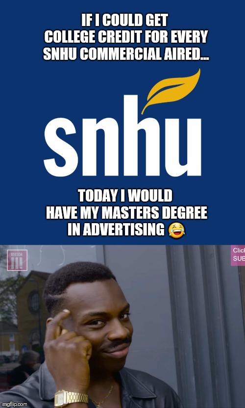 IF I COULD GET COLLEGE CREDIT FOR EVERY SNHU COMMERCIAL AIRED... TODAY I WOULD HAVE MY MASTERS DEGREE IN ADVERTISING 😂 | image tagged in college conservative,college,university,degree,commercials,thinking black guy | made w/ Imgflip meme maker