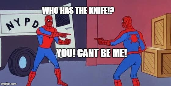 WHO HAS THE KNIFE!? YOU! CANT BE ME! | image tagged in two spidermen | made w/ Imgflip meme maker