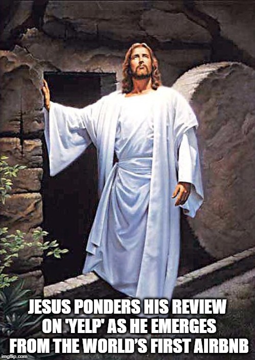 AND SO IT IS WRITTEN.... | JESUS PONDERS HIS REVIEW ON 'YELP' AS HE EMERGES FROM THE WORLD’S FIRST AIRBNB | image tagged in jesus tomb,jesus rises,hotel,travel,review | made w/ Imgflip meme maker