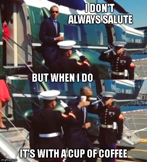 I DON'T ALWAYS SALUTE IT'S WITH A CUP OF COFFEE BUT WHEN I DO | made w/ Imgflip meme maker