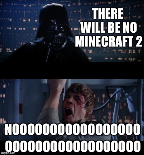 Star Wars No Meme | THERE WILL BE NO MINECRAFT 2; NOOOOOOOOOOOOOOOOO; OOOOOOOOOOOOOOOOOO | image tagged in memes,star wars no | made w/ Imgflip meme maker