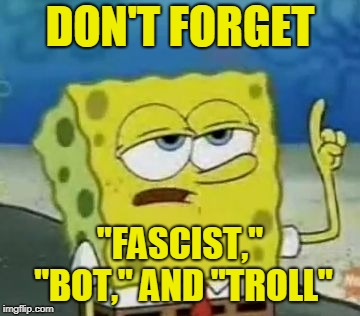 DON'T FORGET "FASCIST," "BOT," AND "TROLL" | made w/ Imgflip meme maker
