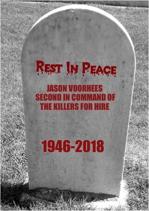 Gravestone | JASON VOORHEES SECOND IN COMMAND OF THE KILLERS FOR HIRE; 1946-2018 | image tagged in gravestone,jason voorhees | made w/ Imgflip meme maker