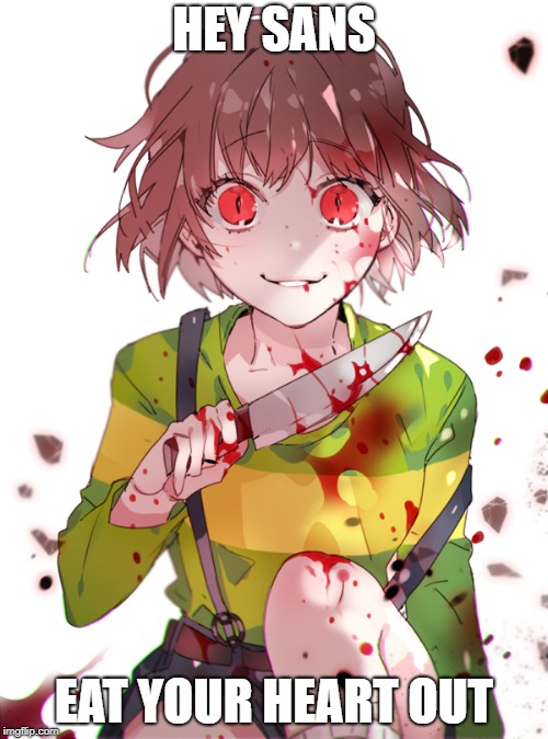 Undertale Chara | HEY SANS; EAT YOUR HEART OUT | image tagged in undertale chara,sans,bad pun | made w/ Imgflip meme maker