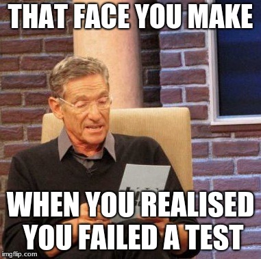 Maury Lie Detector Meme | THAT FACE YOU MAKE; WHEN YOU REALISED YOU FAILED A TEST | image tagged in memes,maury lie detector | made w/ Imgflip meme maker