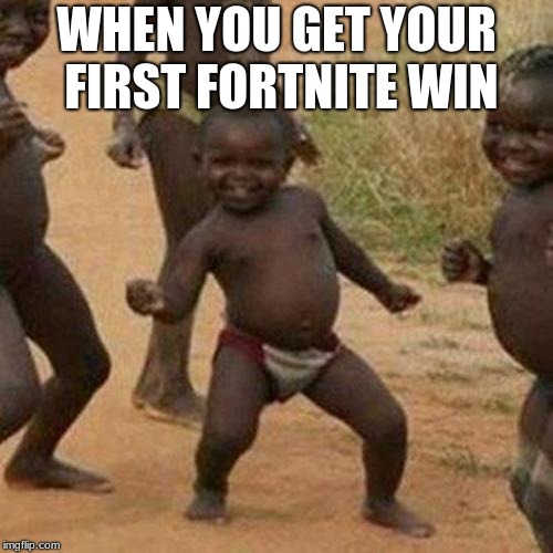 Third World Success Kid | WHEN YOU GET YOUR FIRST FORTNITE WIN | image tagged in memes,third world success kid | made w/ Imgflip meme maker