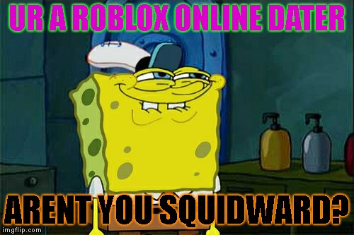 Don T You Squidward Meme Imgflip - squidward dab roblox squidward meme on me me