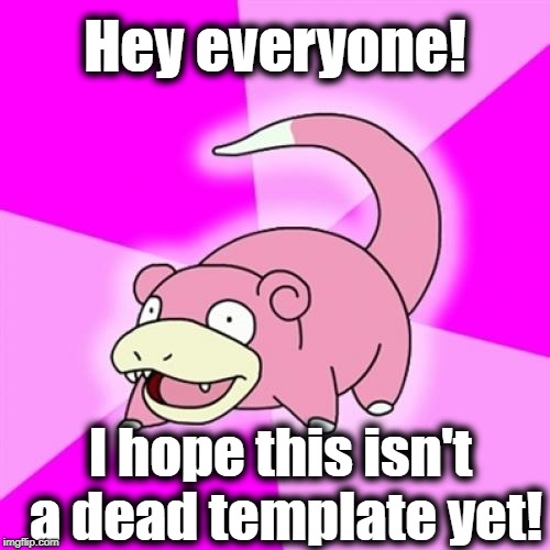 "SLOWPOKE" Meme Week: 11-3-16 to 11-10-16 |  Hey everyone! I hope this isn't a dead template yet! | image tagged in memes,slowpoke,lol,humour,funny | made w/ Imgflip meme maker