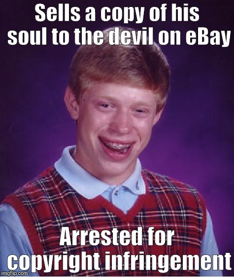 Bad Luck Brian Meme | Sells a copy of his soul to the devil on eBay; Arrested for copyright infringement | image tagged in memes,bad luck brian | made w/ Imgflip meme maker