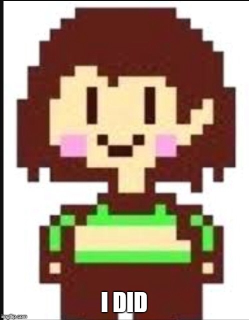 I DID | image tagged in chara undertale | made w/ Imgflip meme maker