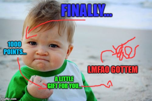 1000 points | FINALLY... 1000 POINTS... LMFAO GOTTEM; A LITTLE GIFT FOR YOU... | image tagged in memes,success kid original,1000points,thank you,i'm fabulous,gotcha | made w/ Imgflip meme maker