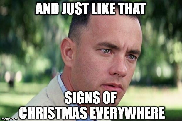 And Just Like That | AND JUST LIKE THAT; SIGNS OF CHRISTMAS EVERYWHERE | image tagged in forrest gump | made w/ Imgflip meme maker