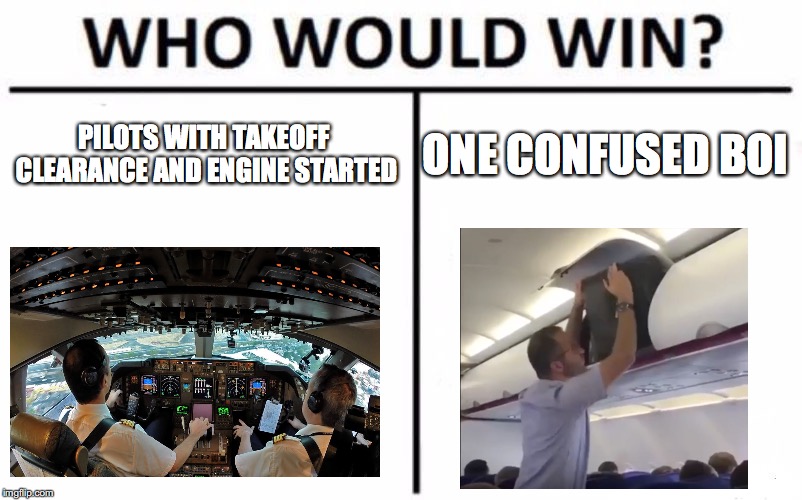 Srsly | PILOTS WITH TAKEOFF CLEARANCE AND ENGINE STARTED; ONE CONFUSED BOI | image tagged in who would win,airplane,united airlines,confused man,memes,funny memes | made w/ Imgflip meme maker