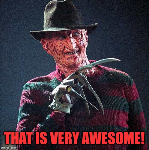 Freddy Krueger | THAT IS VERY AWESOME! | image tagged in freddy krueger | made w/ Imgflip meme maker