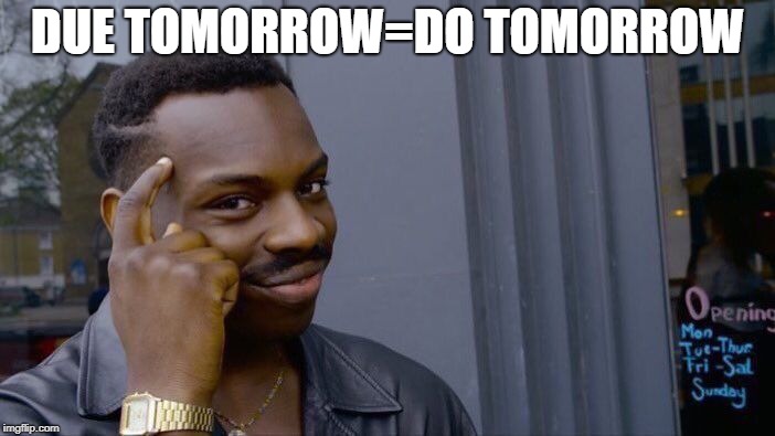 Roll Safe Think About It Meme | DUE TOMORROW=DO TOMORROW | image tagged in memes,roll safe think about it | made w/ Imgflip meme maker