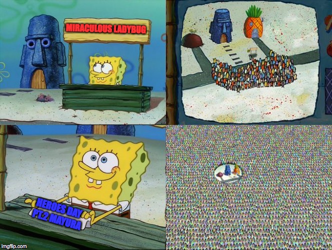 Spongebob hype stand | MIRACULOUS LADYBUG; HEROES DAY PT.2 MAYURA | image tagged in spongebob hype stand | made w/ Imgflip meme maker