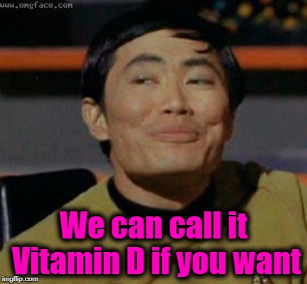 sulu | We can call it Vitamin D if you want | image tagged in sulu | made w/ Imgflip meme maker