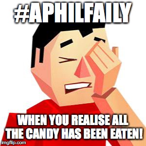 Faily Face | #APHILFAILY; WHEN YOU REALISE ALL THE CANDY HAS BEEN EATEN! | image tagged in faily face | made w/ Imgflip meme maker