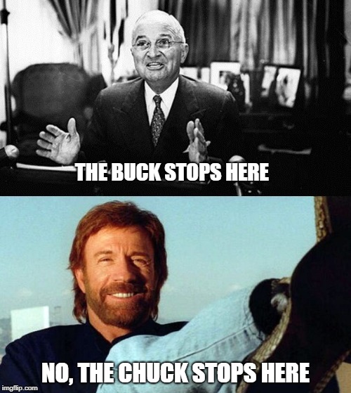 Chuck Norris The Buck | THE BUCK STOPS HERE; NO, THE CHUCK STOPS HERE | image tagged in chuck norris,memes | made w/ Imgflip meme maker