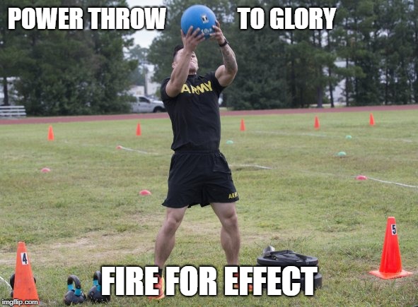 Power Throw to Glory | POWER THROW               TO GLORY; FIRE FOR EFFECT | image tagged in army,us army,power throw,acft,combat fitness test,military | made w/ Imgflip meme maker