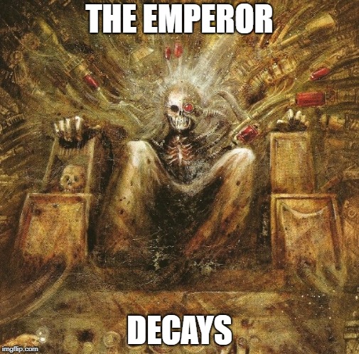 God Emperor of mankind on golden throne | THE EMPEROR; DECAYS | image tagged in god emperor of mankind on golden throne | made w/ Imgflip meme maker